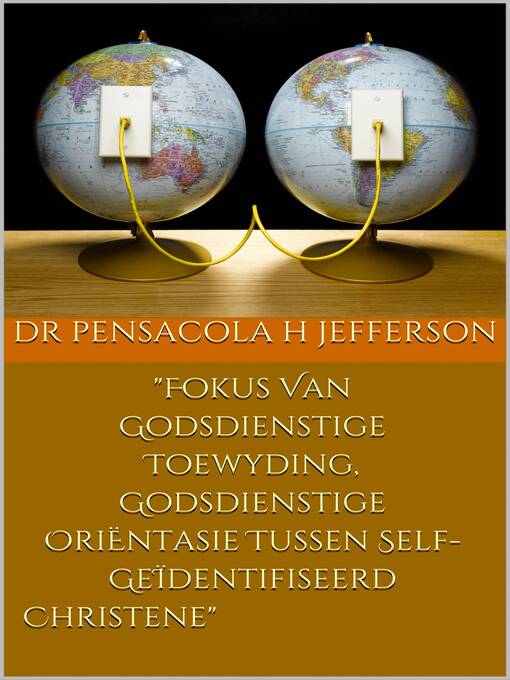 Title details for Fokus Van Godsdienstige Toewyding, Godsdienstige OriËntasie Tussen Self-GeÏdentifiseerde Christene by Dr. Pensacola H. Jefferson (Pensacola Helene) - Available